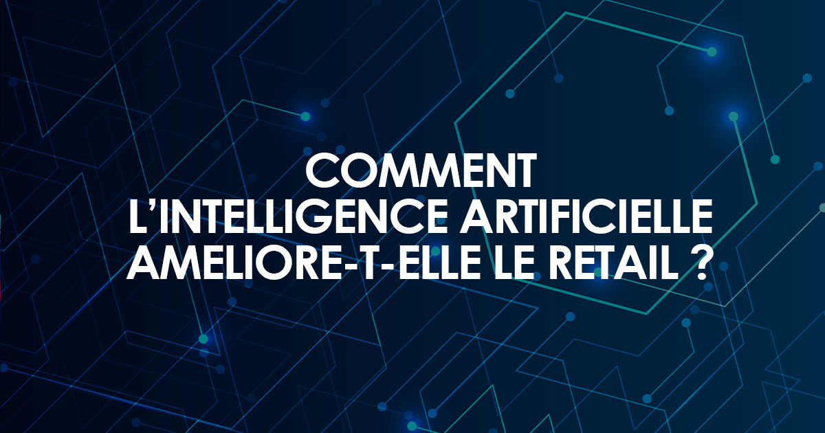 Comment L Intelligence Artificielle Ameliore T Elle Le Retail