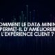 Comment le Data Mining permet d’améliorer l’expérience client ?