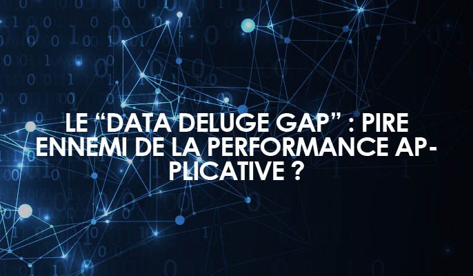 Le "Data Deluge Gap" : pire ennemi de la performance applicative ?